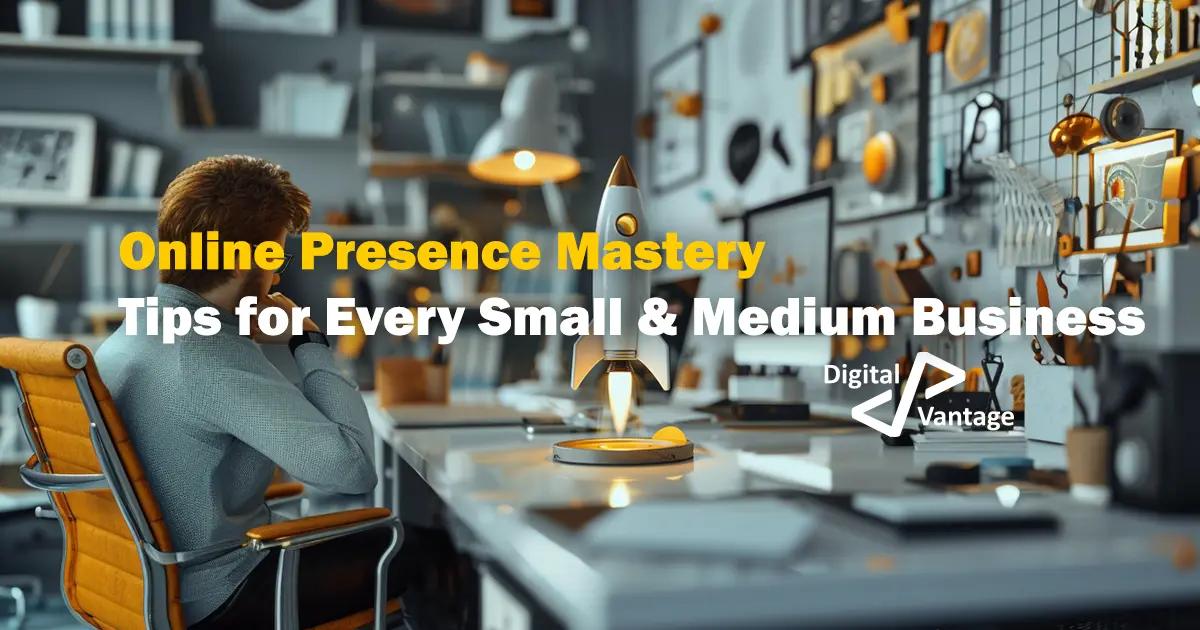 Online Presence Mastery Tips for Every Small & Medium business