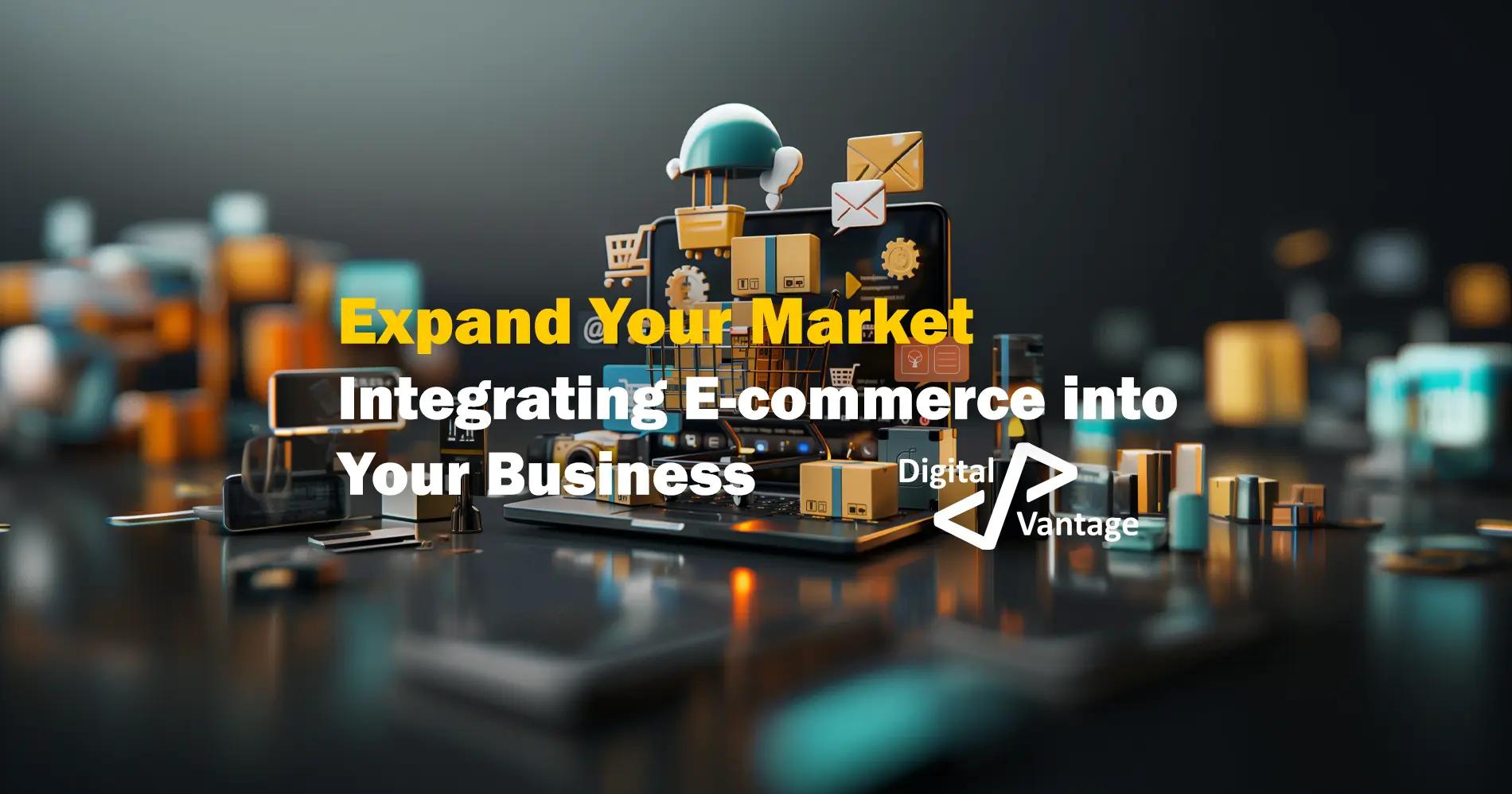 Expand Your Market. Integrating E-commerce into Your Business