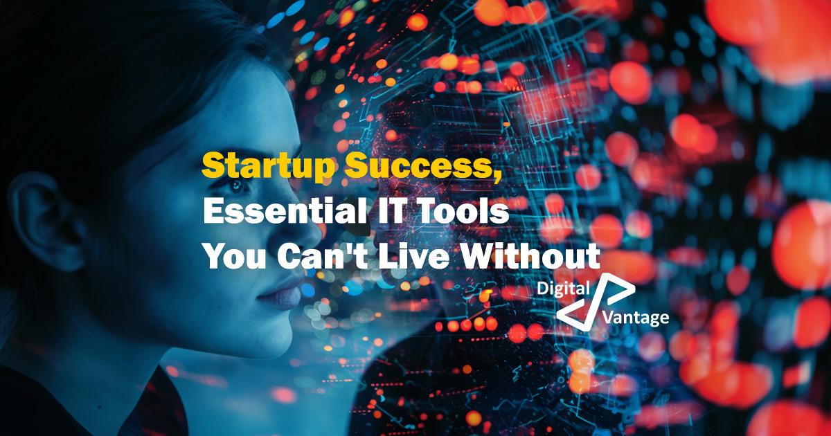 Startup Success, Essential IT Tools You Can't Live Without