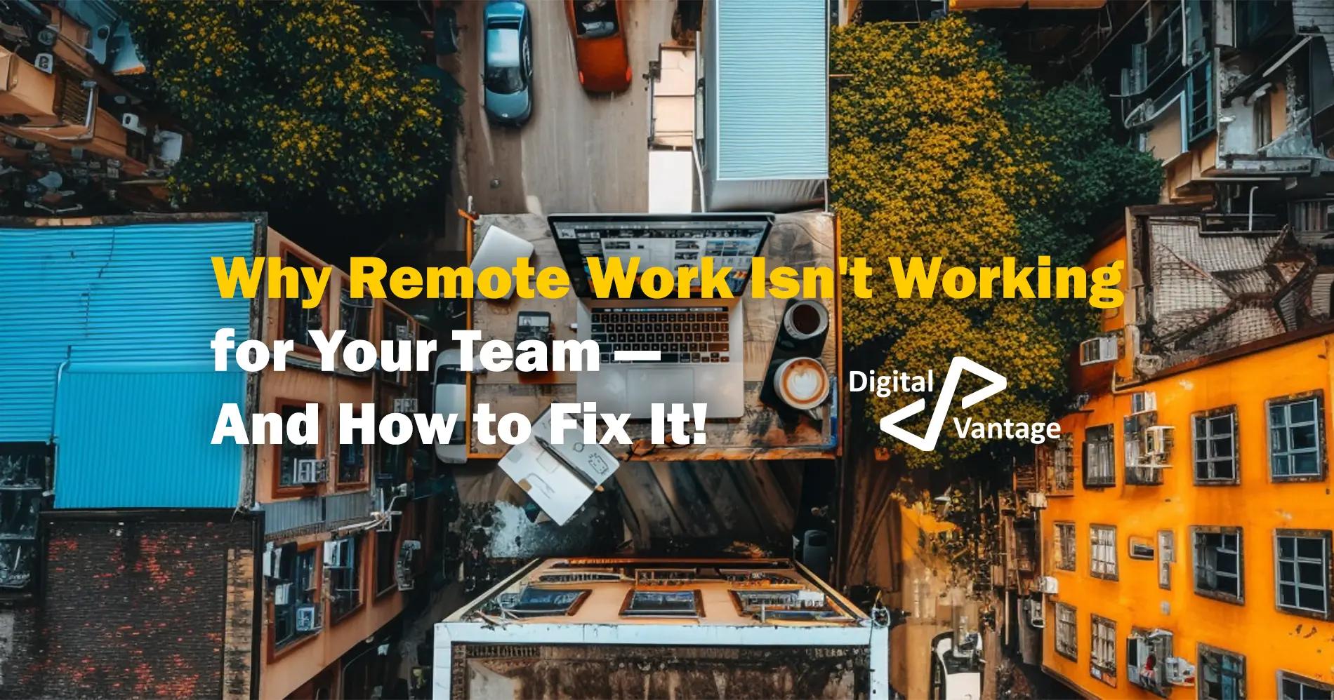 Why Remote Work Isn't Working for Your Team—And How to Fix It!