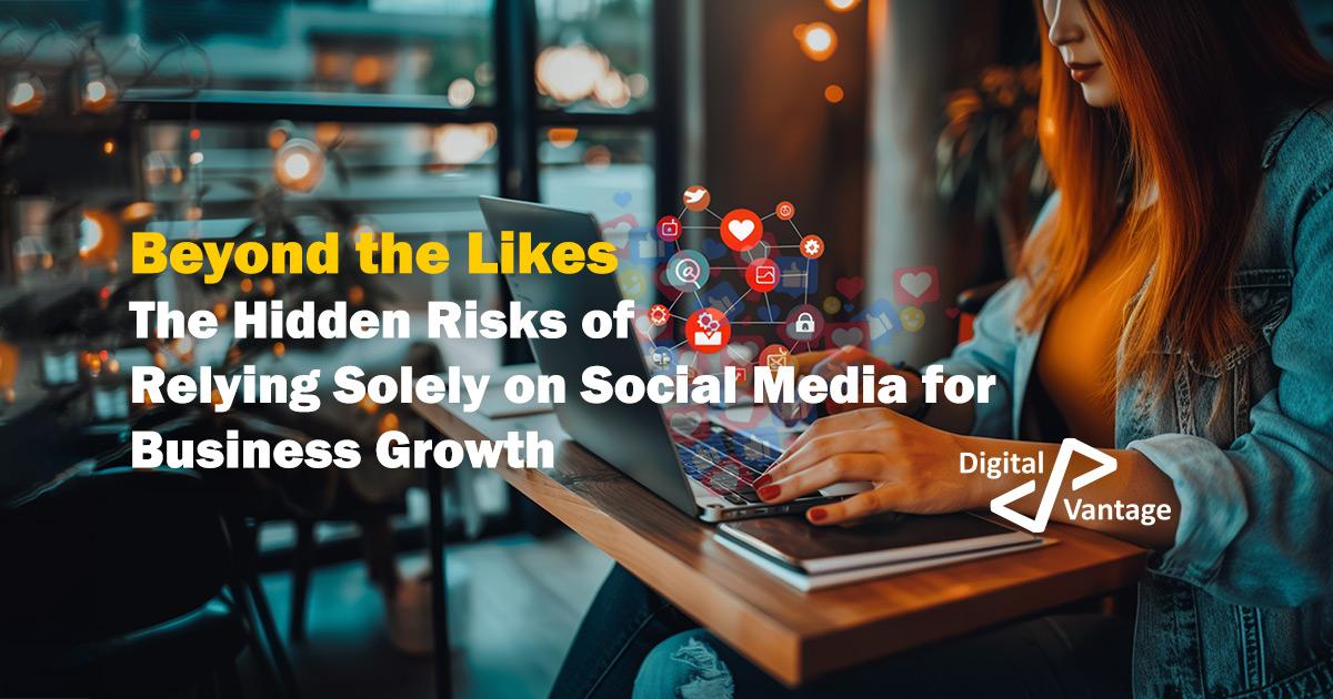 Beyond the Likes, The Hidden Risks of Relying Solely on Social Media for Business Growth