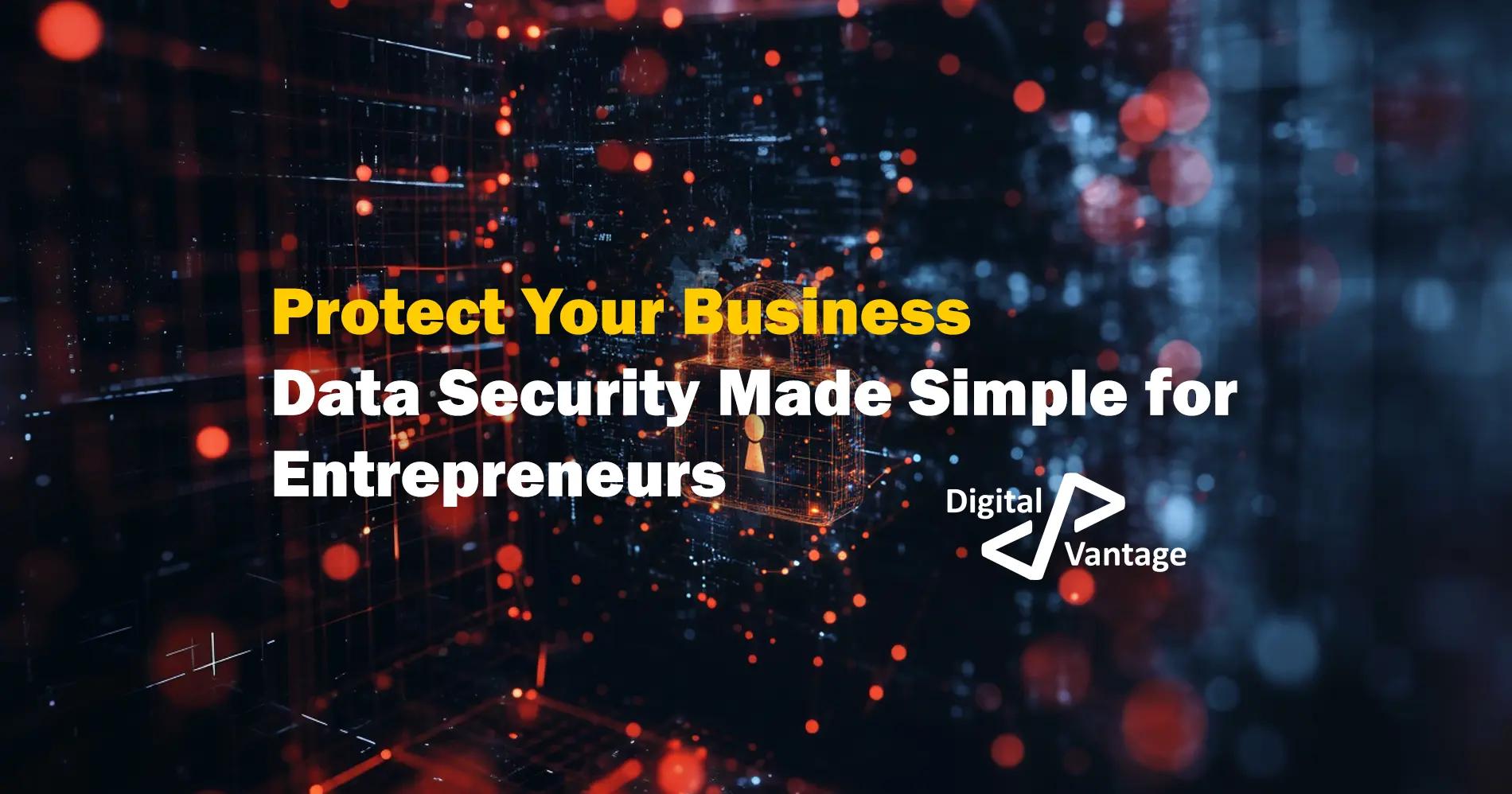 Protect Your Business. Data Security Made Simple for Entrepreneurs